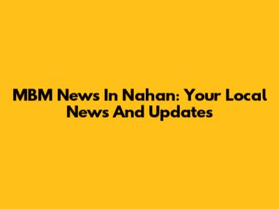 MBM News In Nahan: Your Local News And Updates
