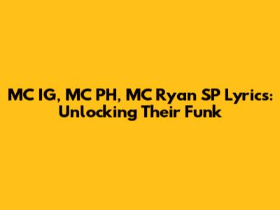 MC IG, MC PH, MC Ryan SP Lyrics: Unlocking Their Funk