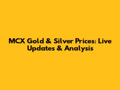 MCX Gold & Silver Prices: Live Updates & Analysis