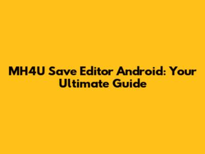 MH4U Save Editor Android: Your Ultimate Guide