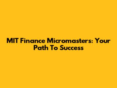 MIT Finance Micromasters: Your Path To Success