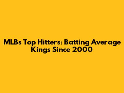 MLB's Top Hitters: Batting Average Kings Since 2000