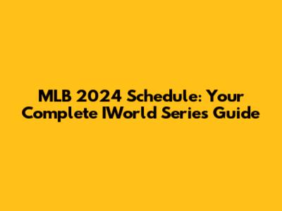 MLB 2024 Schedule: Your Complete IWorld Series Guide