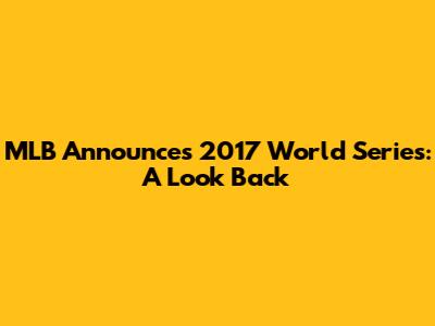 MLB Announces 2017 World Series: A Look Back