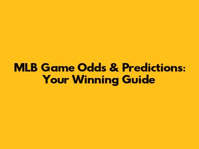 MLB Game Odds & Predictions: Your Winning Guide