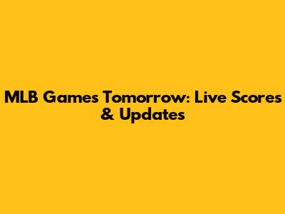 MLB Games Tomorrow: Live Scores & Updates
