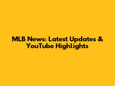 MLB News: Latest Updates & YouTube Highlights