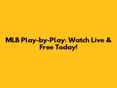 MLB Play-by-Play: Watch Live & Free Today!