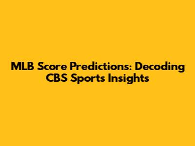 MLB Score Predictions: Decoding CBS Sports' Insights