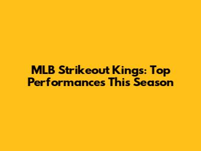 MLB Strikeout Kings: Top Performances This Season