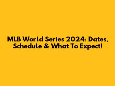MLB World Series 2024: Dates, Schedule & What To Expect!