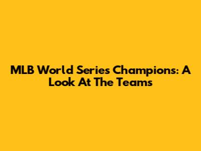 MLB World Series Champions: A Look At The Teams
