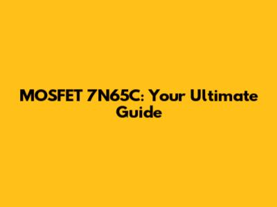 MOSFET 7N65C: Your Ultimate Guide