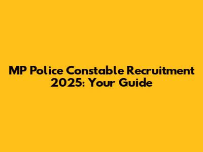 MP Police Constable Recruitment 2025: Your Guide