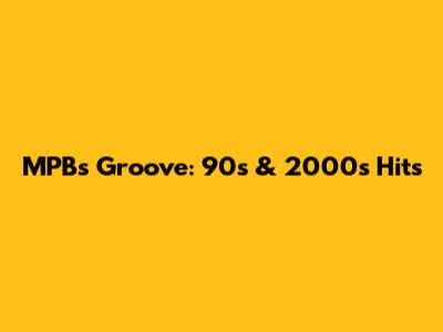 MPB's Groove: 90s & 2000s Hits