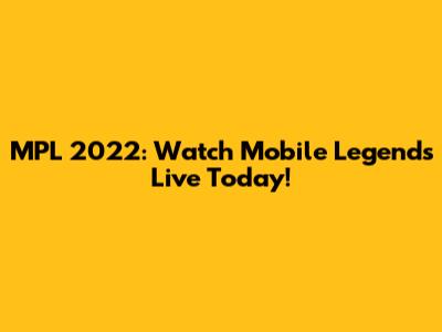 MPL 2022: Watch Mobile Legends Live Today!