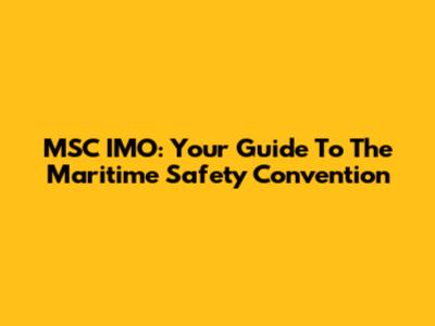 MSC IMO: Your Guide To The Maritime Safety Convention