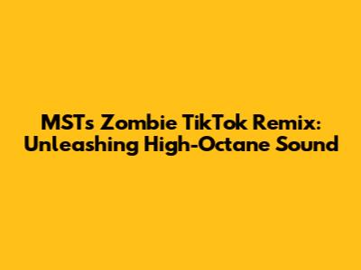 MST's Zombie TikTok Remix: Unleashing High-Octane Sound