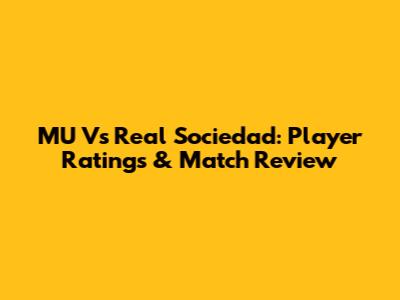 MU Vs Real Sociedad: Player Ratings & Match Review