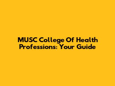 MUSC College Of Health Professions: Your Guide