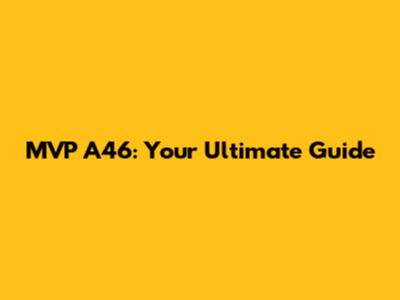 MVP A46: Your Ultimate Guide