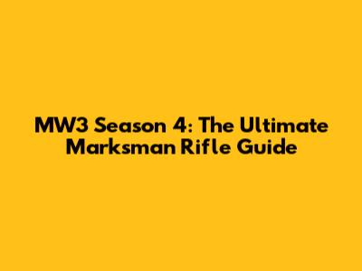 MW3 Season 4: The Ultimate Marksman Rifle Guide