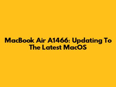MacBook Air A1466: Updating To The Latest MacOS