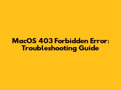 MacOS 403 Forbidden Error: Troubleshooting Guide
