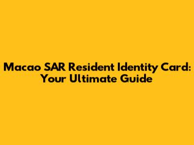 Macao SAR Resident Identity Card: Your Ultimate Guide