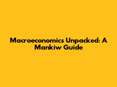 Macroeconomics Unpacked: A Mankiw Guide