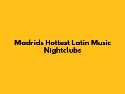 Madrid's Hottest Latin Music Nightclubs