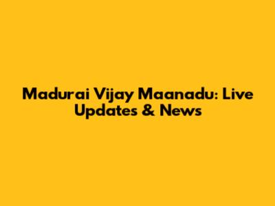 Madurai Vijay Maanadu: Live Updates & News