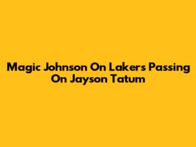 Magic Johnson On Lakers Passing On Jayson Tatum