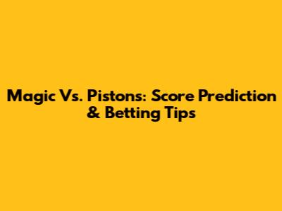 Magic Vs. Pistons: Score Prediction & Betting Tips