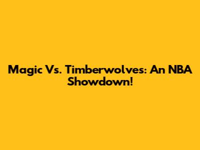 Magic Vs. Timberwolves: An NBA Showdown!