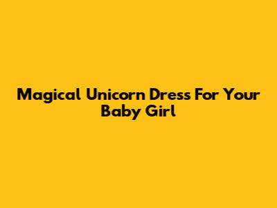 Magical Unicorn Dress For Your Baby Girl