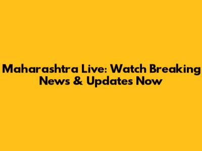 Maharashtra Live: Watch Breaking News & Updates Now