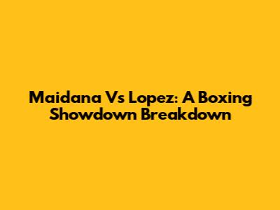 Maidana Vs Lopez: A Boxing Showdown Breakdown