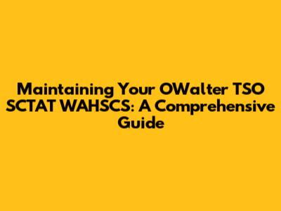 Maintaining Your O'Walter TSO SCTAT WAHSCS: A Comprehensive Guide