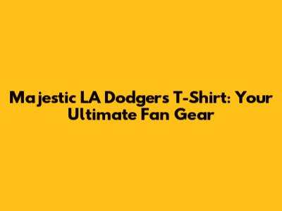 Majestic LA Dodgers T-Shirt: Your Ultimate Fan Gear