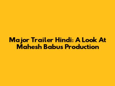 Major Trailer Hindi: A Look At Mahesh Babu's Production