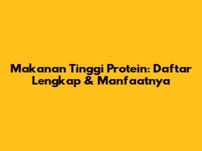 Makanan Tinggi Protein: Daftar Lengkap & Manfaatnya