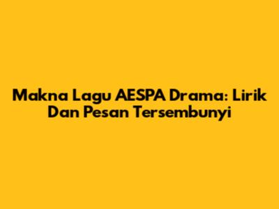 Makna Lagu AESPA "Drama": Lirik Dan Pesan Tersembunyi
