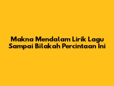 Makna Mendalam Lirik Lagu Sampai Bilakah Percintaan Ini