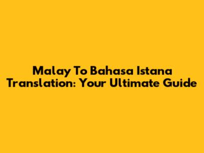 Malay To Bahasa Istana Translation: Your Ultimate Guide