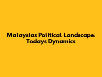 Malaysia's Political Landscape: Today's Dynamics