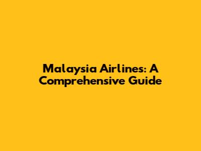 Malaysia Airlines: A Comprehensive Guide