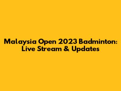 Malaysia Open 2023 Badminton: Live Stream & Updates