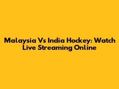 Malaysia Vs India Hockey: Watch Live Streaming Online