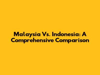 Malaysia Vs. Indonesia: A Comprehensive Comparison